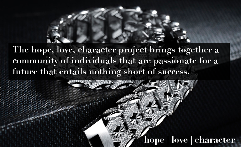 The hope, love, character project brings together a community of individuals that are passionate for a future that entails nothing short of success.